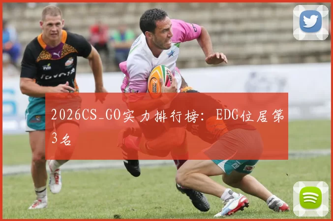 2026CS_GO实力排行榜：EDG位居第3名